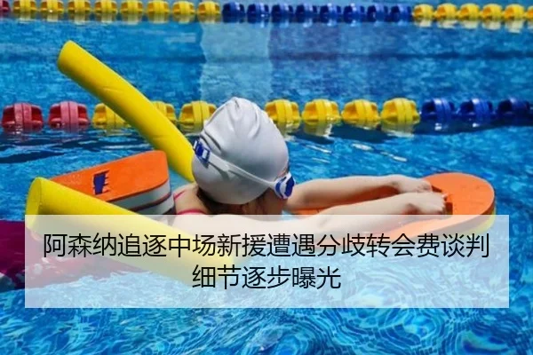 阿森纳追逐中场新援遭遇分歧转会费谈判细节逐步曝光